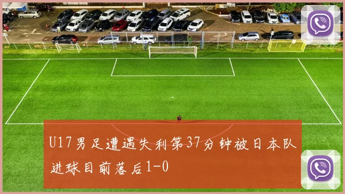 U17男足遭遇失利第37分钟被日本队进球目前落后1-0