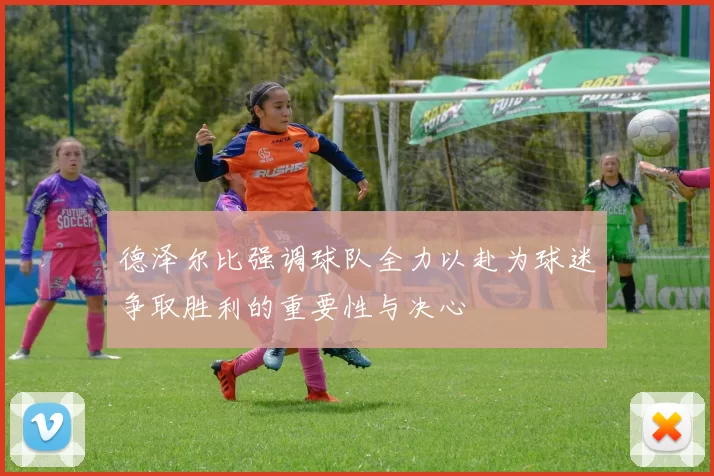 德泽尔比强调球队全力以赴为球迷争取胜利的重要性与决心